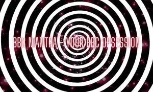 BBC Mantra - Your BBC Obsession